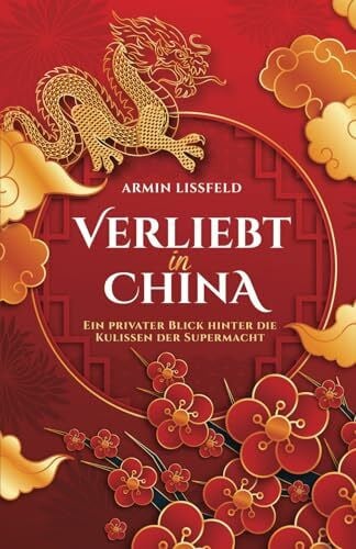 Lissfeld, Armin Verliebt in China: Ein privater Blick hinter die Kulissen der Supermacht