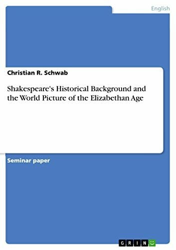 Schwab, Christian R. Shakespeare's Historical Background and the World Picture of the Elizabethan Age
