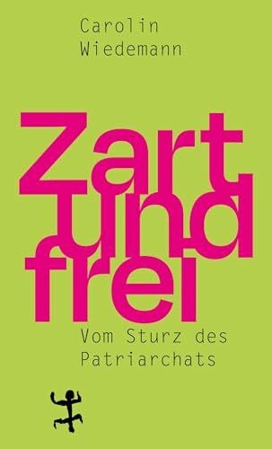 Wiedemann, Carolin Zart und frei: Vom Sturz des Patriarchats