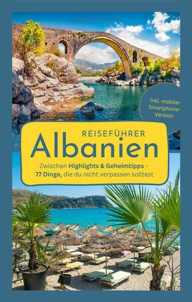 Emina, Zeneli Reiseführer Albanien: Zwischen Highlights & Geheimtipps - 77 Dinge, die du nicht verpassen solltest | Der Albanien-Reiseführer für eine unvergessliche ... | Inkl. mobiler Smartphone-Version