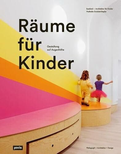 Dziobek-Bepler, Nathalie Räume für Kinder: Mit einer ganzheitlichen Gestaltung die Entwicklung von Kindern fördern