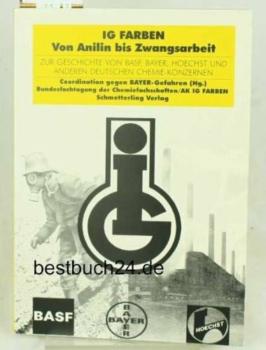 IG Farben. Von Anilin bis Zwangsarbeit. Zur Geschichte von BASF, BAYER, HOECHST und anderen deutschen Chemie-Konzernen