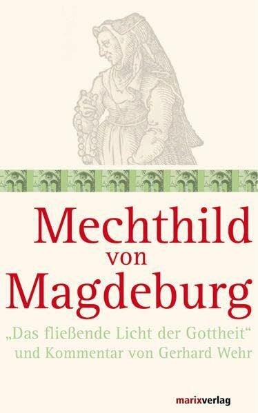 Wehr, Gerhard Mechthild von Magdeburg: 'Das fließende Licht der Gottheit' und Kommentar von Gerhard Wehr (Die Mystiker)