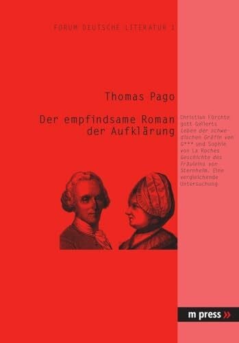 Pago, Thomas Der empfindsame Roman der Aufklaerung: Chr. F. Gellerts ‘Leben der schwedischen Graefin von G***’ und Sophie von La Roches ‘Geschichte des Fraeuleins von Sternheim’: Eine vergleichende Untersuchung