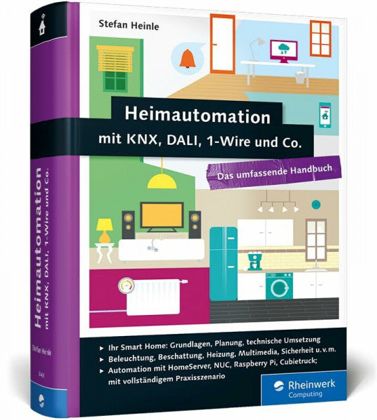 Heinle, Stefan Heimautomation mit KNX, DALI, 1-Wire und Co.: Das umfassende Handbuch. Das Standardwerk für Smart Homes: Einrichtung, Steuerung, Hardware-Tipps u. v. m.
