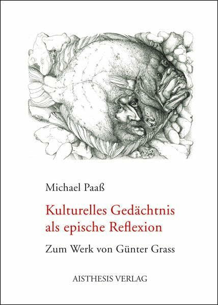 Paaß, Michael Kulturelles Gedächtnis als epische Reflexion: Zum Werk von Günter Grass