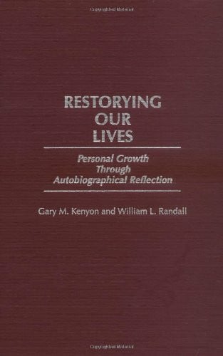 Randall, William Lowell Restorying Our Lives: Personal Growth Through Autobiographical Reflection