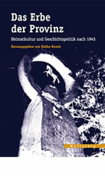 Hg. von Habbo Knoch Das Erbe der Provinz. Heimatkultur und Geschichtspolitik nach 1945 (Veröffentlichungen des zeitgeschichtlichen Arbeitskreises Niedersachsen)