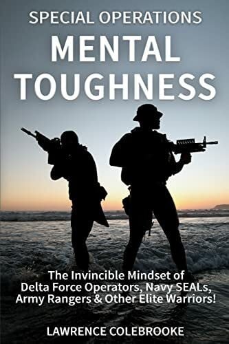 Colebrooke, Lawrence Special Operations Mental Toughness: The Invincible Mindset of Delta Force Operators, Navy SEALs, Army Rangers & Other Elite Warriors!