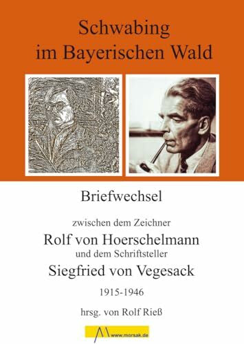 Rieß, Rolf Schwabing im Bayerischen Wald: Briefwechsel zwischen dem Zeichner Rolf von Hoerschelmann und dem Schriftsteller Siegfried von Vegesack 1915-1946