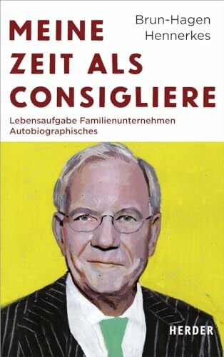 Hennerkes, Brun-Hagen Meine Zeit als Consigliere: Lebensaufgabe Familienunternehmen - Autobiographisches