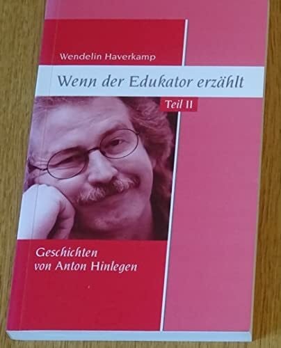 Haverkamp, Wendelin Wenn der Edukator erzählt Teil II: Geschichten von Anton Hinlegen
