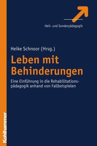 Schnoor, Heike Leben mit Behinderungen: Eine Einführung in die Rehabilitationspädagogik anhand von Fallbeispielen