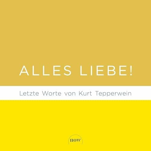 Tepperwein, Kurt Alles Liebe!: Letzte Worte von Kurt Tepperwein