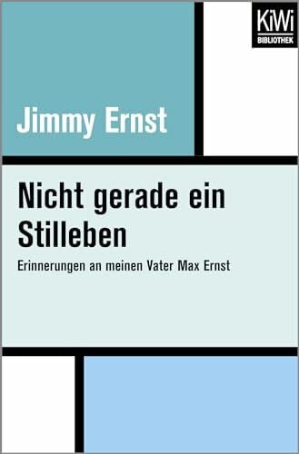 Bortfeldt, Barbara Nicht gerade ein Stilleben: Erinnerungen an meinen Vater Max Ernst