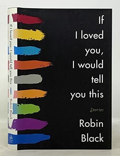 Black, Robin If I Loved You, I Would Tell You This: Stories