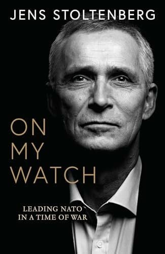 Stoltenberg, Jens On My Watch: Leading NATO in a Time of War
