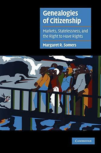Somers, Margaret R. Genealogies of Citizenship: Markets, Statelessness, and the Right to Have Rights (Cambridge Cultural Social Studies)