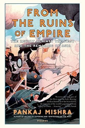 Mishra, Pankaj From the Ruins of Empire: The Revolt Against the West and the Remaking of Asia