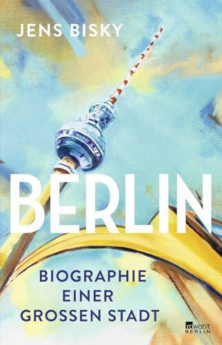 Bisky, Jens Berlin: Biographie einer großen Stadt | Erweiterte Neuausgabe