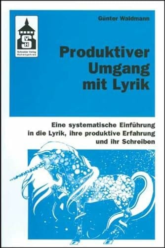 Günter Waldmann Produktiver Umgang mit Lyrik: Eine systematische Einführung in die Lyrik, ihre produktive Erfahrung und ihr Schreiben. Für Schule (Primar- und Sekundarstufe) und Hochschule sowie zum Selbststudium