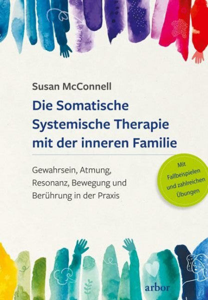 Frank, Pascal Die Somatische Systemische Therapie mit der inneren Familie: Gewahrsein, Atmung, Resonanz, Bewegung und Berührung in der Praxis – Vorwort von Richard ... Mit Fallbeispielen und zahlreichen Übungen