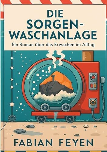Feyen, Fabian Die Sorgenwaschanlage: Ein Roman über das Erwachen im Alltag