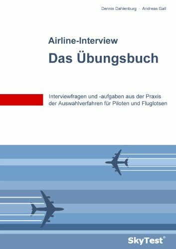 Gall, Andreas SkyTest® Airline-Interview – Das Übungsbuch: Interviewfragen und -aufgaben aus der Praxis der Auswahlverfahren für Piloten und Fluglotsen