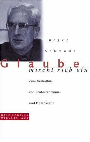 Schmude, Jürgen Glaube mischt sich ein: Zum Verhältnis von Protestantismus und Demokratie