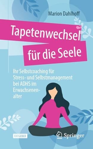 Dahlhoff, Marion Tapetenwechsel für die Seele: Ihr Selbstcoaching für Stress- und Selbstmanagement bei ADHS im Erwachsenenalter
