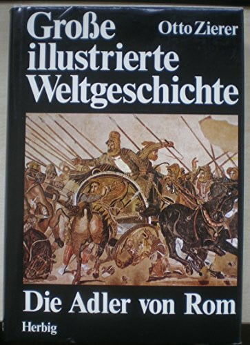 Zierer, Otto Grosse illustrierte Weltgeschichte / Die Adler von Rom