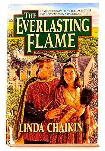 Chaikin, Linda Lee The Everlasting Flame: A Tale of Undying Love for Each Other and God's Word in a Dangerous Time: A Tale of Undying Love for Each Other and God's World in a Dangerous Time