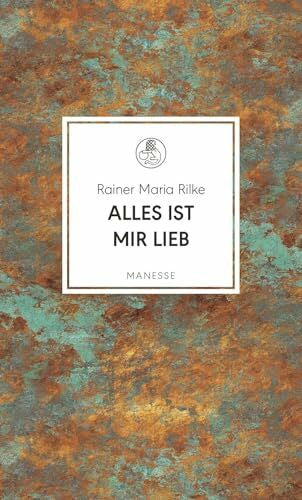 Rilke, Rainer Maria Alles ist mir lieb: 111 Gedichte über Liebe, Wehmut, Lust und Tod (Manesse Bibliothek, Band 40)