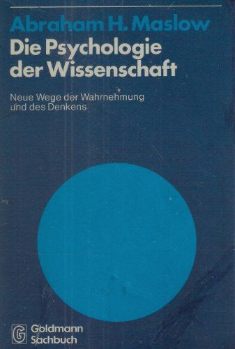 Abraham H. Maslow Die Psychologie der Wissenschaft. Neue Wege der Wahrnehmung und des Denkens