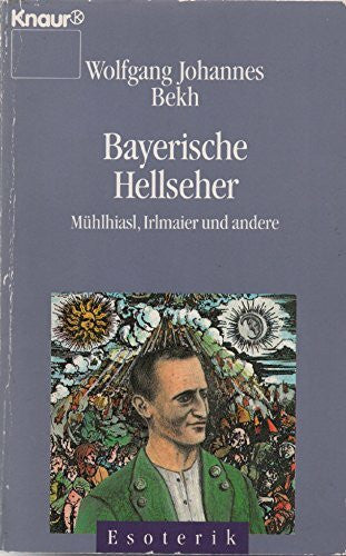 Bekh, Wolfgang J Bayerische Hellseher: Mühlhiasl, Irlmaier und andere (Knaur Taschenbücher. Esoterik)