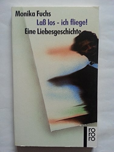 Fuchs, Monika Laß los - ich fliege!: Eine Liebesgeschichte