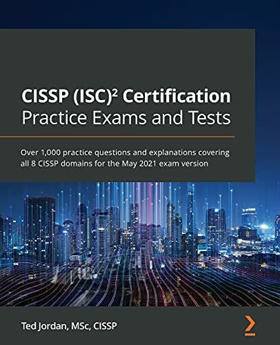 Jordan, Ted CISSP (ISC)² Certification Practice Exams and Tests: Over 1,000 practice questions and explanations covering all 8 CISSP domains for the May 2021 exam version