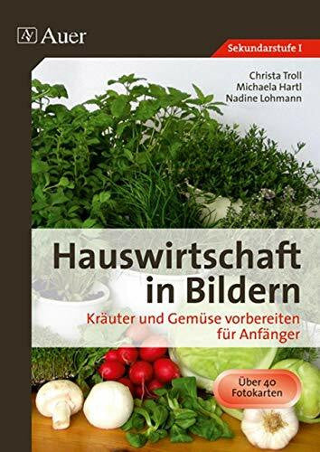 Troll, Christa Hauswirtschaft in Bildern: Kräuter und Gemüse: Kräuter und Gemüse vorbereiten für Anfänger (5. bis 10. Klasse)