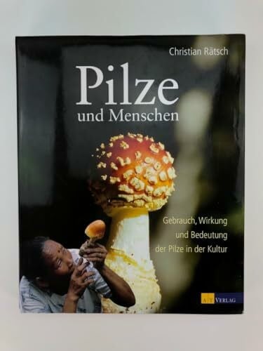 Rätsch, Christian Pilze und Menschen: Gebrauch, Wirkung und Bedeutung der Pilze in der Kultur