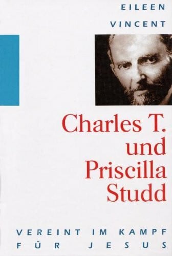 Eileen Vincent Charles T. und Priscilla Studd - Vereint im Kampf für Jesus