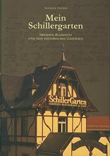 Gerlach, Dörte Mein Schillergarten: Dresden-Blasewitz und sein historisches Gasthaus