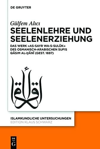 Alıcı, Gülfem Seelenlehre und Seelenerziehung: Das Werk »as-Sayr wa-s-sulūk« des osmanisch-arabischen Sufis Qāsim al-Ḫānī (gest. 1697) (Islamkundliche Untersuchungen, 338, Band 338)