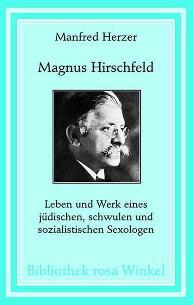 Herzer, Manfred Magnus Hirschfeld. Leben und Werk eines jüdischen, schwulen und sozialistischen Sexologen (Bibliothek rosa Winkel)