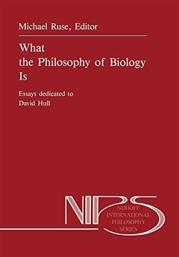 Ruse, M. What the Philosophy of Biology Is: Essays dedicated to David Hull (Nijhoff International Philosophy Series, 32, Band 32)