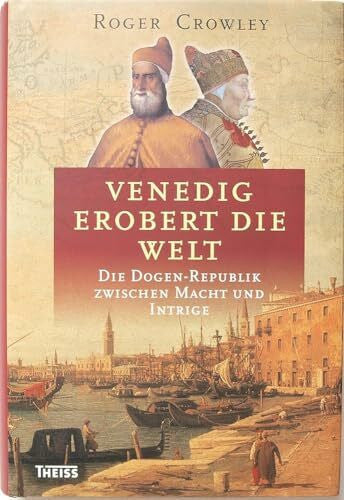 Crowley, Roger Venedig erobert die Welt: Die Dogen-Republik zwischen Macht und Intrige