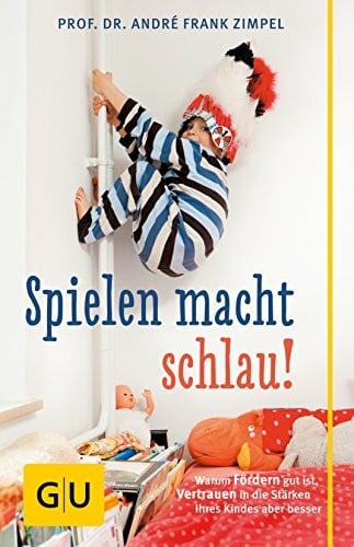Zimpel, André Frank Spielen macht schlau!: Warum Fördern gut ist, Vertrauen in die Stärken Ihres Kindes aber besser