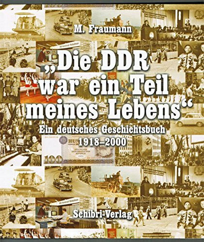 Fraumann, M Die DDR war ein Teil meines Lebens. Ein deutsches Geschichtsbuch 1918 - 2000