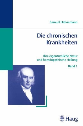 Hahnemann, Samuel Die chronischen Krankheiten, 5 Bde. Ihre eigentümliche Natur und homöopathische Heilung.: Ihre eigentümliche Natur und homöopathische Heilung ... (Homöopathie und Biologische Medizin)