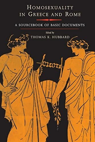 Hubbard, Thomas K. Homosexuality in Greece and Rome: A Sourcebook of Basic Documents (Joan Palevsky Imprint in Classical Literature)