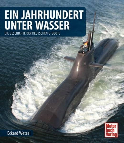 Wetzel, Eckard Ein Jahrhundert unter Wasser: Die Geschichte der deutschen U-Boote